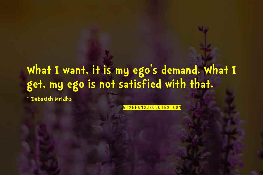 Fendick Obituaries Quotes By Debasish Mridha: What I want, it is my ego's demand. Fendick Obituaries Quotes By Debasish Mridha: What I want, it is my ego's demand.
