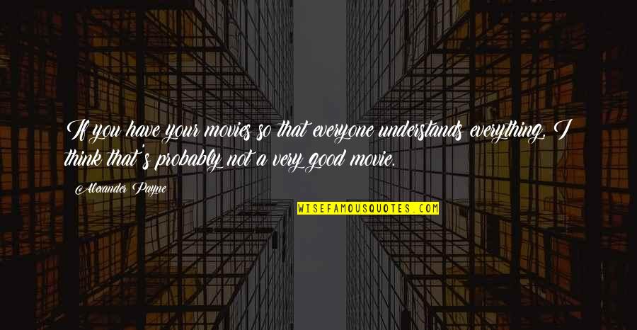 Fendidior Quotes By Alexander Payne: If you have your movies so that everyone Fendidior Quotes By Alexander Payne: If you have your movies so that everyone