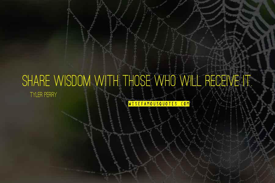 Fendille Quotes By Tyler Perry: Share wisdom with those who will receive it. Fendille Quotes By Tyler Perry: Share wisdom with those who will receive it.