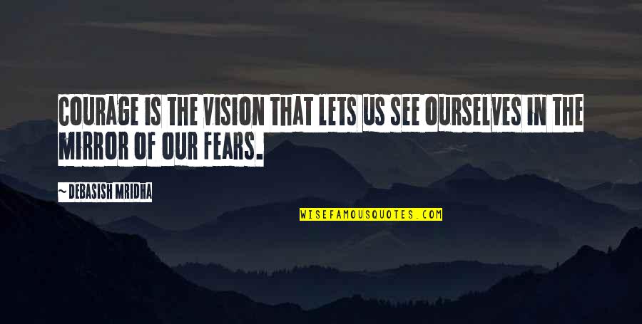 Fendiller Quotes By Debasish Mridha: Courage is the vision that lets us see