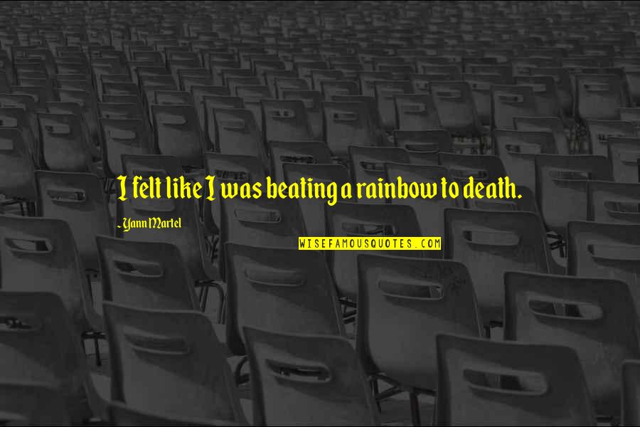 Fendiller Quotes By Yann Martel: I felt like I was beating a rainbow Fendiller Quotes By Yann Martel: I felt like I was beating a rainbow