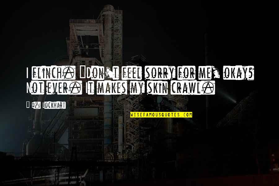 Fendress Quotes By E. Lockhart: I flinch. "Don't feel sorry for me, okay?
