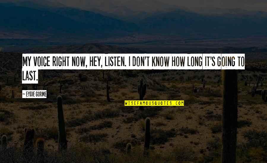 Fendrick Volleyball Quotes By Eydie Gorme: My voice right now, hey, listen. I don't