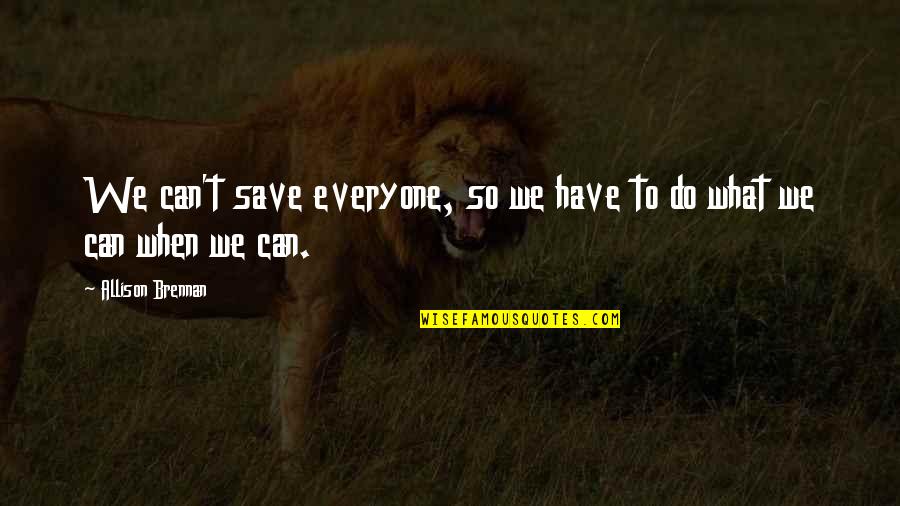 Fends Off Quotes By Allison Brennan: We can't save everyone, so we have to Fends Off Quotes By Allison Brennan: We can't save everyone, so we have to