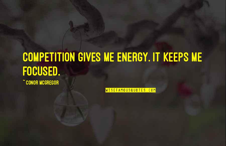 Fends Off Quotes By Conor McGregor: Competition gives me energy. It keeps me focused. Fends Off Quotes By Conor McGregor: Competition gives me energy. It keeps me focused.
