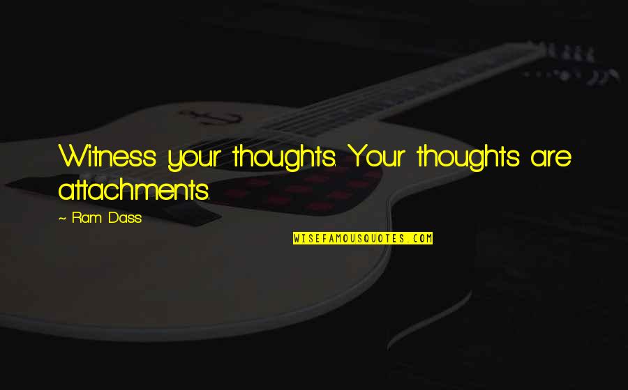 Fends Quotes By Ram Dass: Witness your thoughts. Your thoughts are attachments.