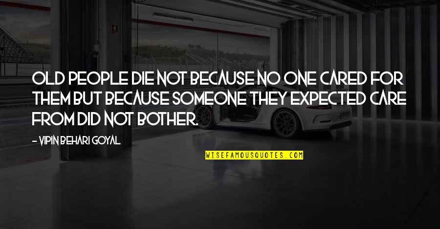 Fendy Foundation Quotes By Vipin Behari Goyal: Old people die not because no one cared