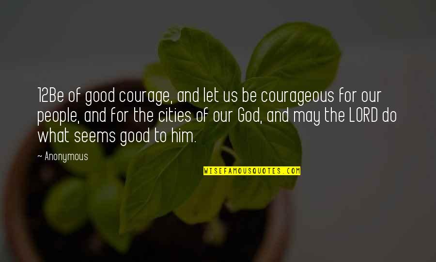 Feneberg Angebote Quotes By Anonymous: 12Be of good courage, and let us be