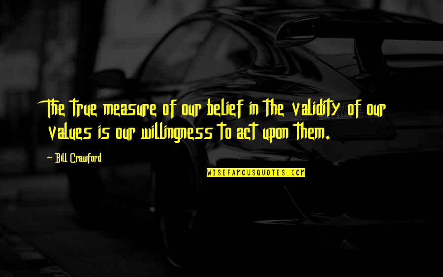 Feneberg Angebote Quotes By Bill Crawford: The true measure of our belief in the
