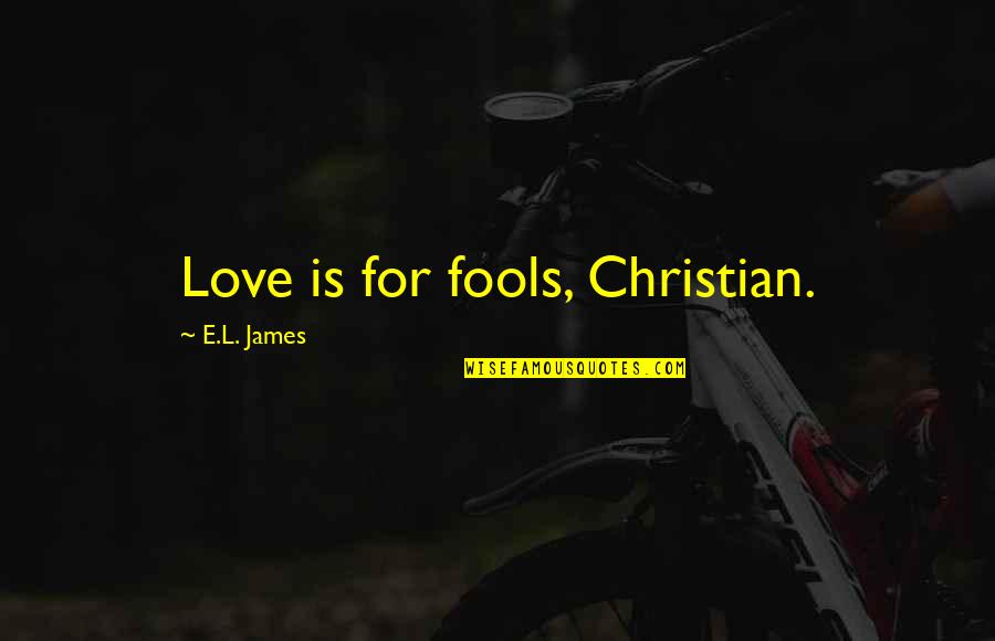 Feneberg Angebote Quotes By E.L. James: Love is for fools, Christian.
