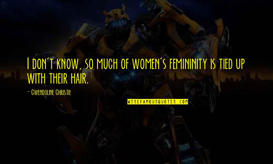 Feneberg Buchloe Quotes By Gwendoline Christie: I don't know, so much of women's femininity Feneberg Buchloe Quotes By Gwendoline Christie: I don't know, so much of women's femininity