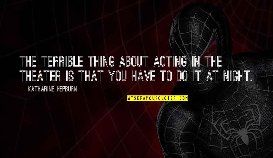 Fenech Soler Quotes By Katharine Hepburn: The terrible thing about acting in the theater Fenech Soler Quotes By Katharine Hepburn: The terrible thing about acting in the theater