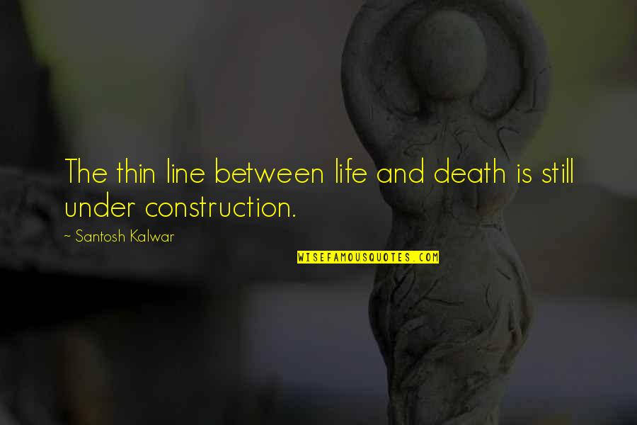 Fenek Na Quotes By Santosh Kalwar: The thin line between life and death is