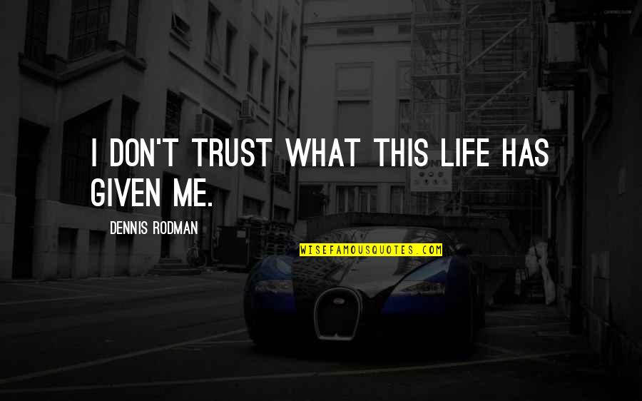 Fenella The Witch Quotes By Dennis Rodman: I don't trust what this life has given Fenella The Witch Quotes By Dennis Rodman: I don't trust what this life has given