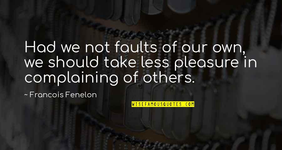 Fenelon Quotes By Francois Fenelon: Had we not faults of our own, we