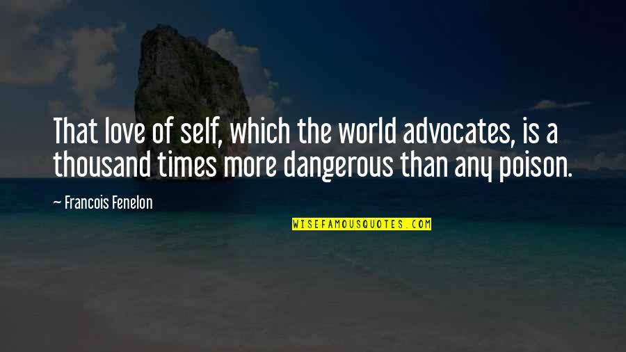 Fenelon Quotes By Francois Fenelon: That love of self, which the world advocates,