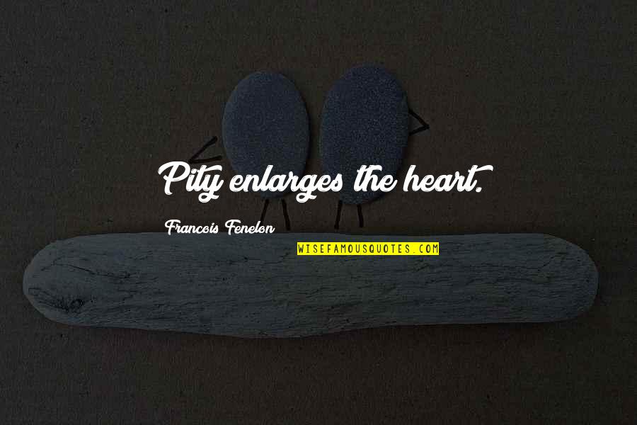 Fenelon Quotes By Francois Fenelon: Pity enlarges the heart.