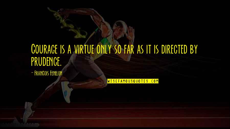 Fenelon Quotes By Francois Fenelon: Courage is a virtue only so far as
