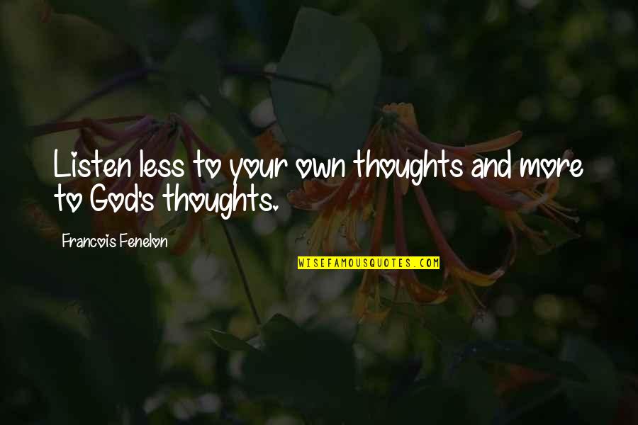 Fenelon Quotes By Francois Fenelon: Listen less to your own thoughts and more