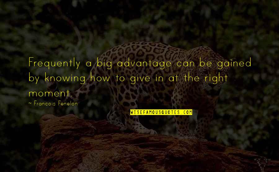 Fenelon Quotes By Francois Fenelon: Frequently a big advantage can be gained by