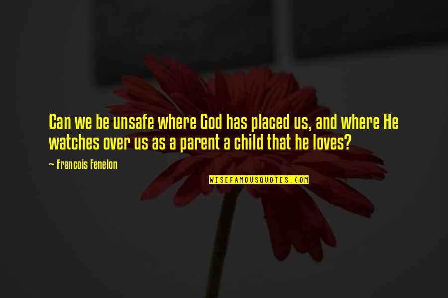 Fenelon Quotes By Francois Fenelon: Can we be unsafe where God has placed