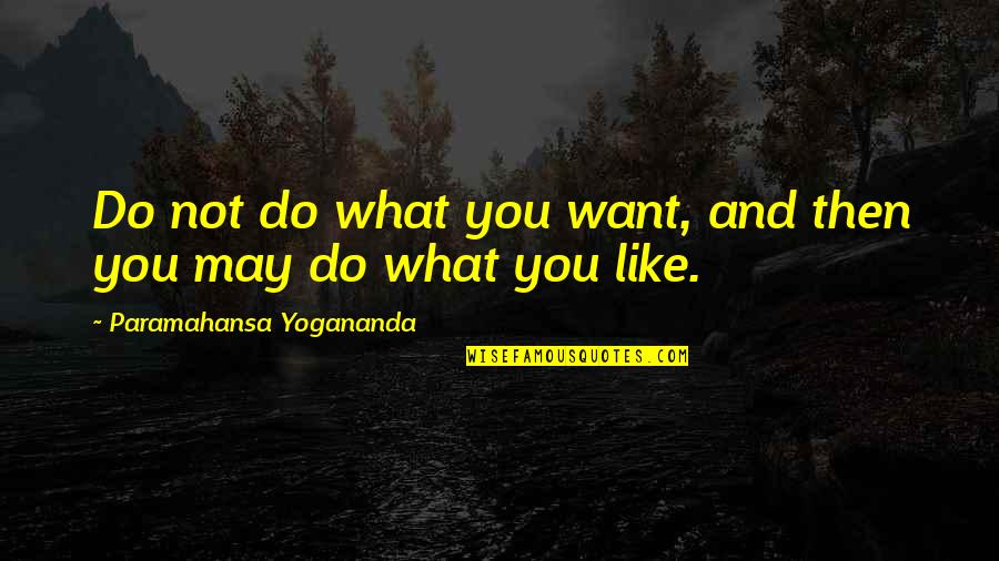 Fenerbah E Besiktas Quotes By Paramahansa Yogananda: Do not do what you want, and then Fenerbah E Besiktas Quotes By Paramahansa Yogananda: Do not do what you want, and then