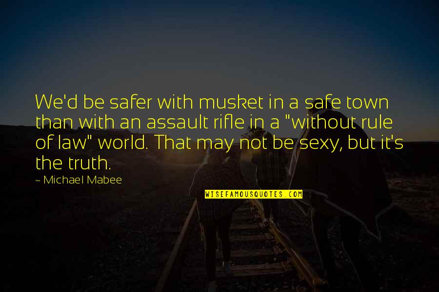 Fenerin Maci Quotes By Michael Mabee: We'd be safer with musket in a safe