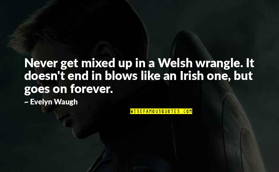 Feness Bruno Quotes By Evelyn Waugh: Never get mixed up in a Welsh wrangle.