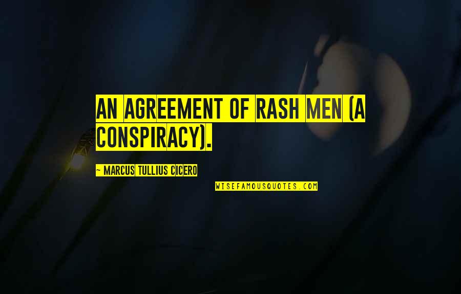 Feness Bruno Quotes By Marcus Tullius Cicero: An agreement of rash men (a conspiracy).