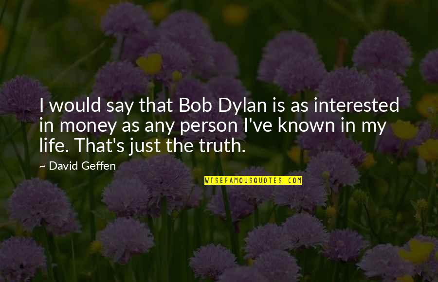 Fenestra Quotes By David Geffen: I would say that Bob Dylan is as