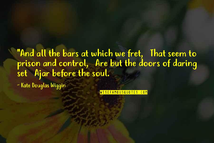 Fenestraria Quotes By Kate Douglas Wiggin: "And all the bars at which we fret,