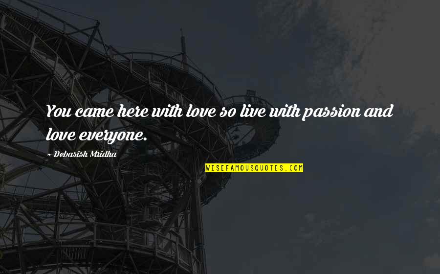 Fenestrated Quotes By Debasish Mridha: You came here with love so live with Fenestrated Quotes By Debasish Mridha: You came here with love so live with