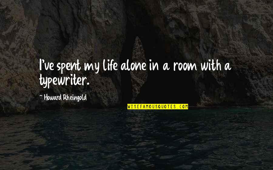 Fenfrom Quotes By Howard Rheingold: I've spent my life alone in a room