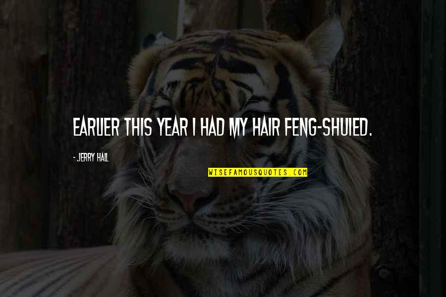 Feng Quotes By Jerry Hall: Earlier this year I had my hair feng-shuied. Feng Quotes By Jerry Hall: Earlier this year I had my hair feng-shuied.