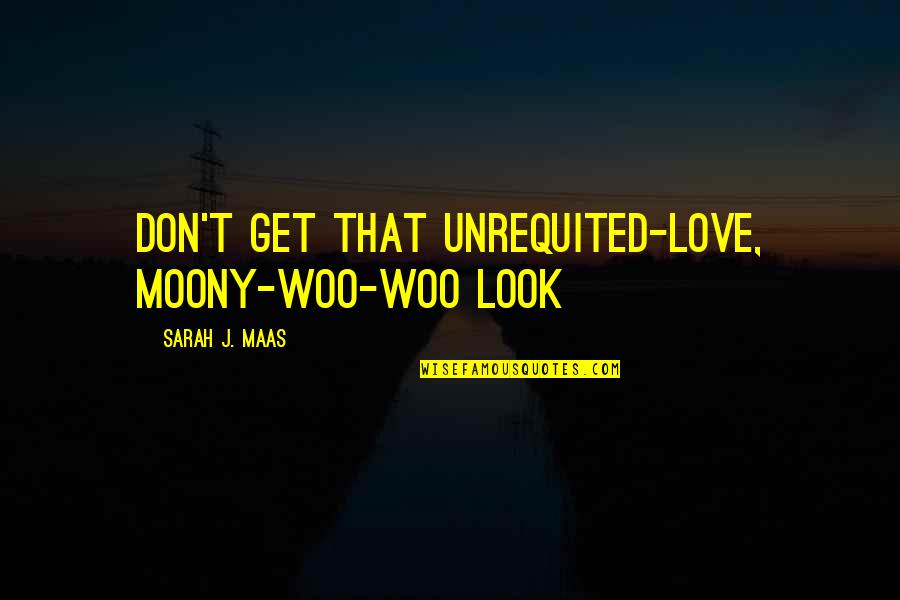 Feng Shui Funny Quotes By Sarah J. Maas: don't get that unrequited-love, moony-woo-woo look