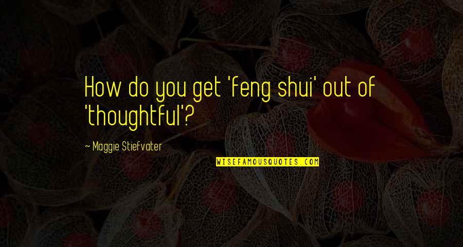 Feng Shui Quotes By Maggie Stiefvater: How do you get 'feng shui' out of