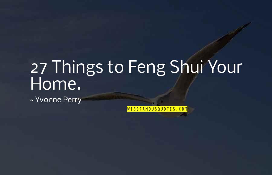 Feng Shui Quotes By Yvonne Perry: 27 Things to Feng Shui Your Home.