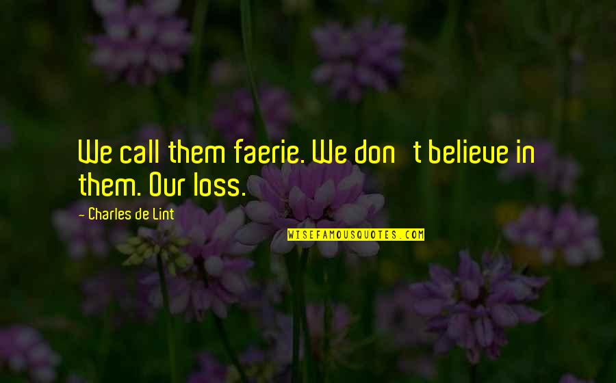 Fenh4so42 Quotes By Charles De Lint: We call them faerie. We don't believe in Fenh4so42 Quotes By Charles De Lint: We call them faerie. We don't believe in