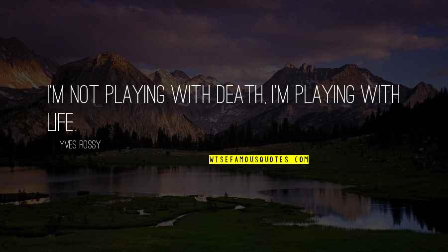 Fenhan Quotes By Yves Rossy: I'm not playing with death, I'm playing with Fenhan Quotes By Yves Rossy: I'm not playing with death, I'm playing with