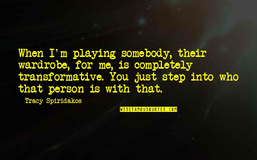 Fenholt Youtube Quotes By Tracy Spiridakos: When I'm playing somebody, their wardrobe, for me,