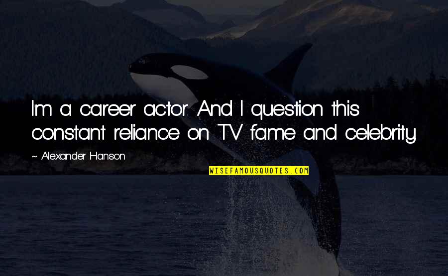 Fenianism Quotes By Alexander Hanson: I'm a career actor. And I question this