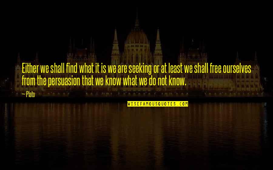 Fenians Quotes By Plato: Either we shall find what it is we