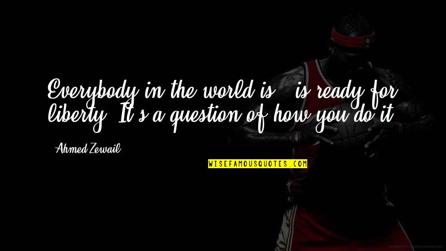 Fenice Font Quotes By Ahmed Zewail: Everybody in the world is - is ready