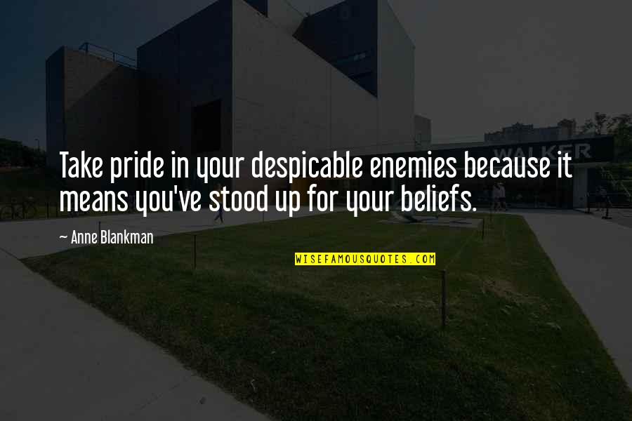 Fenice Palas Quotes By Anne Blankman: Take pride in your despicable enemies because it Fenice Palas Quotes By Anne Blankman: Take pride in your despicable enemies because it