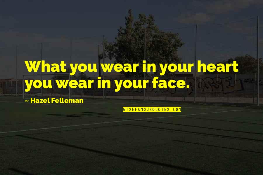 Fenichel Md Quotes By Hazel Felleman: What you wear in your heart you wear