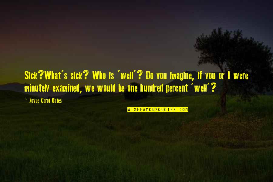 Fenichel Pediatric Neurology Quotes By Joyce Carol Oates: Sick?What's sick? Who is 'well'? Do you imagine, Fenichel Pediatric Neurology Quotes By Joyce Carol Oates: Sick?What's sick? Who is 'well'? Do you imagine,