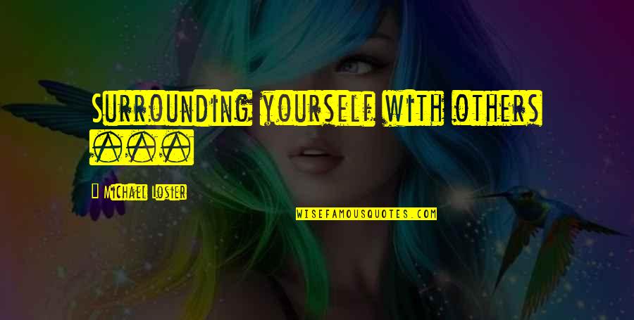 Fenichka Quotes By Michael Losier: Surrounding yourself with others ...