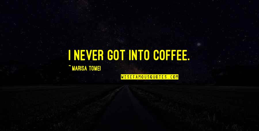 Fenicia Mapa Quotes By Marisa Tomei: I never got into coffee.