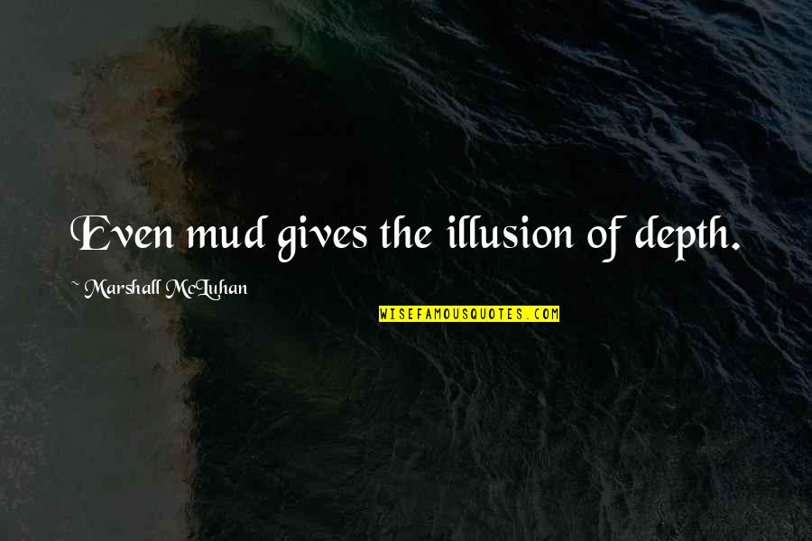 Fenig Fox Quotes By Marshall McLuhan: Even mud gives the illusion of depth.