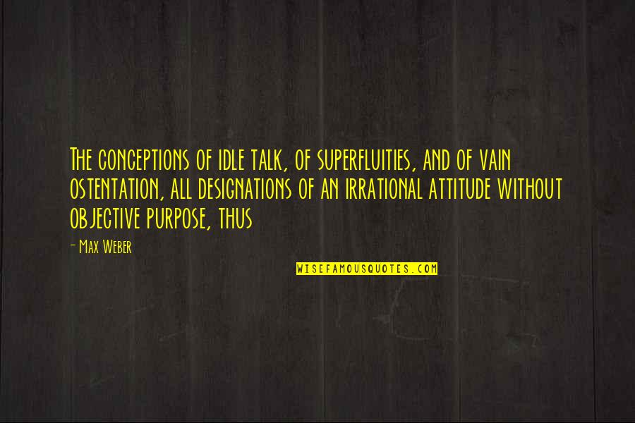 Fenig Fox Quotes By Max Weber: The conceptions of idle talk, of superfluities, and